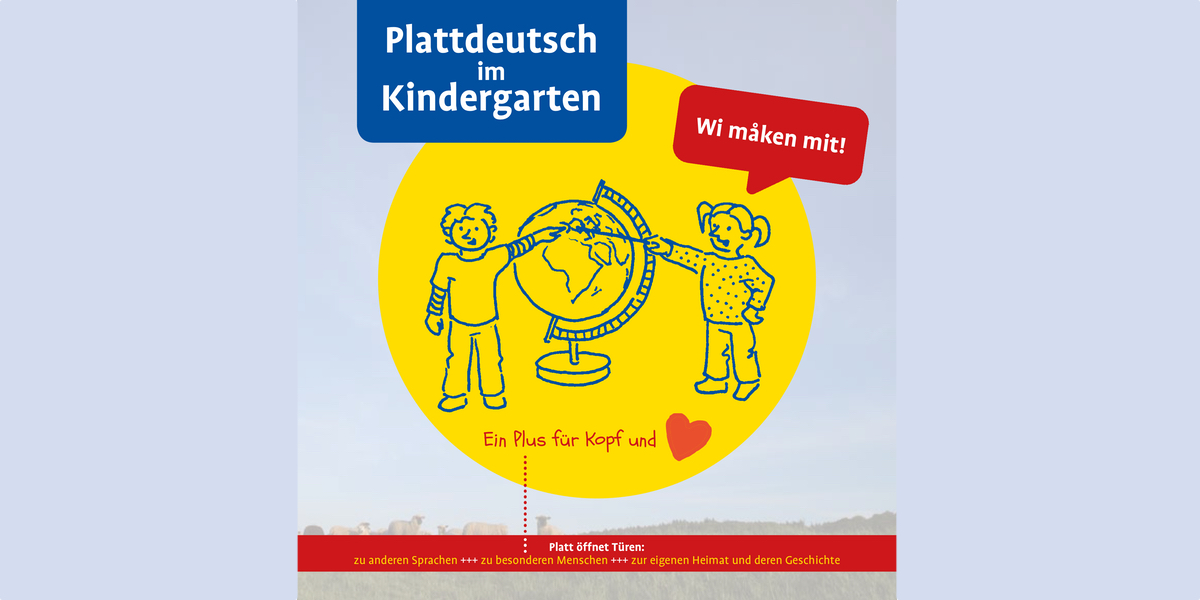 Plattdeutsch im Kindergarten. Kinder spielen und zeigen an und mit einem Globus. Ein Mädchen sagt "Wi måken mit!" Text sagt "Ein Plus für Kopf und Herz. Platt öffnet Türen: zu anderen Sprachen, zu besonderen Menschen, zur eigenen Heimat und deren Geschichte."