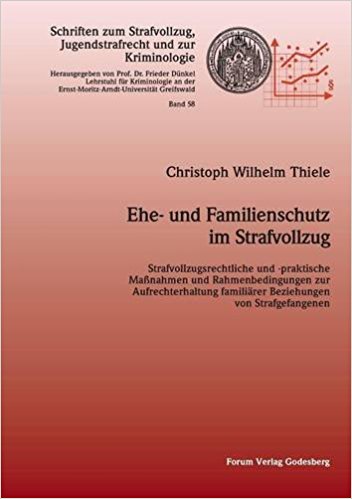 Dr. Christoph Thiele, Monografie "Ehe- und Familienschutz im Strafvollzug"  Reihe "Schriften zum Strafvollzug, Jugendstrafrecht und zur Kriminologie", Herausgeber Frieder Dünke, Band 58, 2016, Deutsch, 346 Seiten